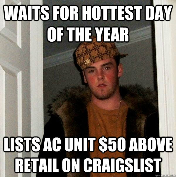 Waits for hottest day of the year Lists AC unit $50 above retail on craigslist  Scumbag Steve