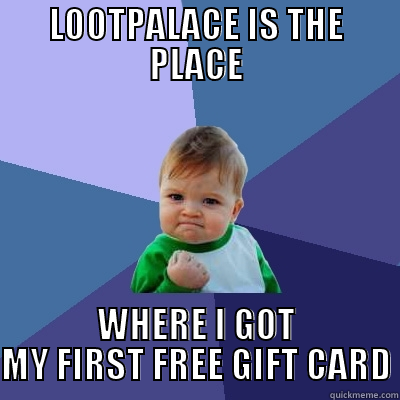 Lootpalace AHHA - LOOTPALACE IS THE PLACE WHERE I GOT MY FIRST FREE GIFT CARD Success Kid