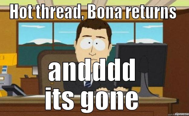 HOT THREAD, BONA RETURNS ANDDDD ITS GONE aaaand its gone