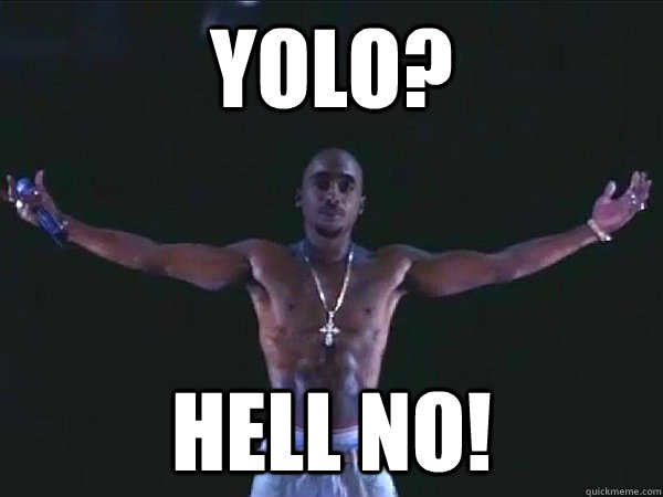 YOLO? HELL NO!  