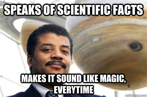 Speaks of scientific facts makes it sound like magic, everytime - Speaks of scientific facts makes it sound like magic, everytime  Good Guy Neil