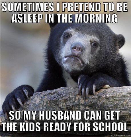 MOMMY CONFESSION - SOMETIMES I PRETEND TO BE ASLEEP IN THE MORNING SO MY HUSBAND CAN GET THE KIDS READY FOR SCHOOL Confession Bear