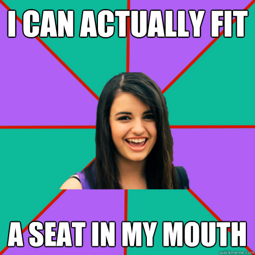 i can actually fit  a seat in my mouth - i can actually fit  a seat in my mouth  Rebecca Black