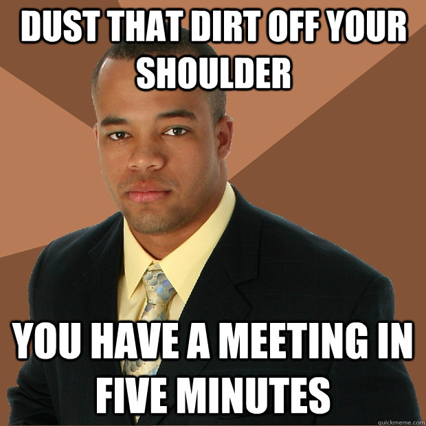 Dust that dirt off your shoulder you have a meeting in five minutes  Successful Black Man