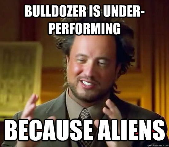 Bulldozer is under-performing because aliens  Ancient Aliens