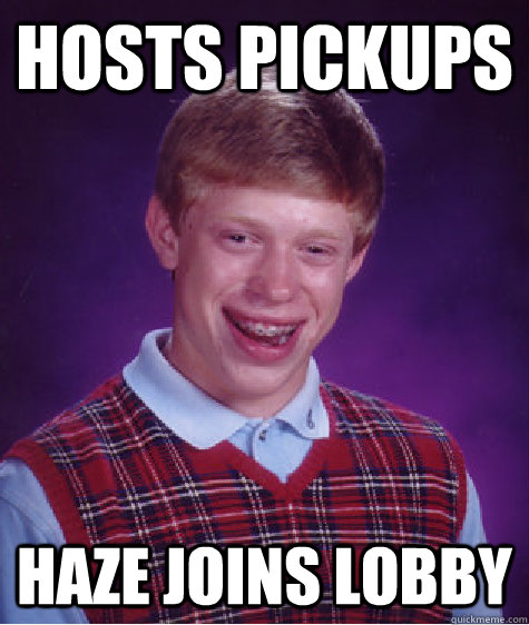 Hosts pickups HaZe joins lobby  Bad Luck Brian