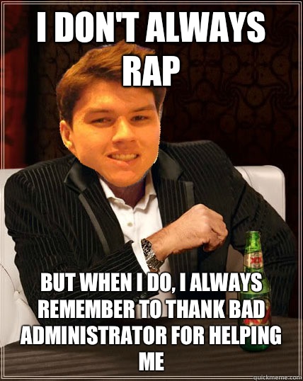 I don't always rap but when I do, I always remember to thank Bad Administrator for helping me  Most Interesting Dyrus