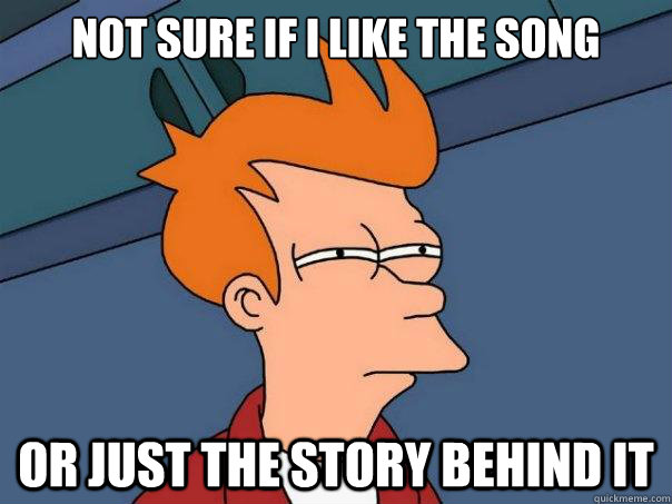 Not sure if I like the song Or just the story behind it - Not sure if I like the song Or just the story behind it  Futurama Fry