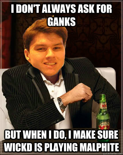 I don't always ask for ganks But when I do, I make sure wickd is playing malphite  Most Interesting Dyrus