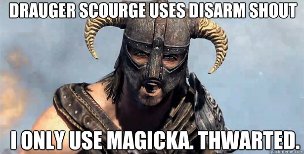 drauger scourge uses disarm shout i only use magicka. thwarted.  skyrim