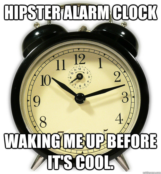 Hipster alarm clock Waking me up before it's cool. Every Morning