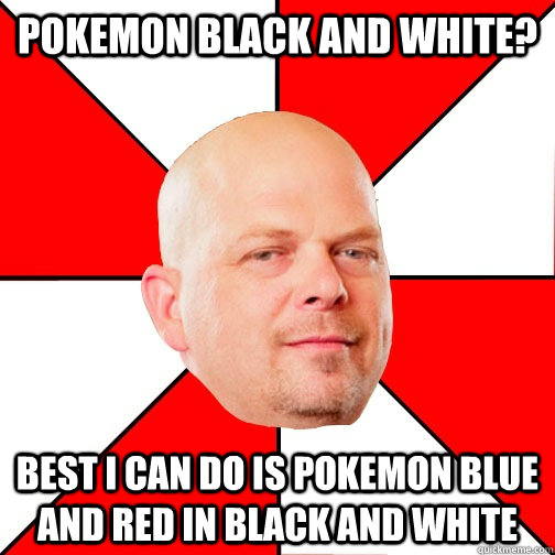 pokemon black and white? best i can do is pokemon blue and red in black and white  Pawn Star