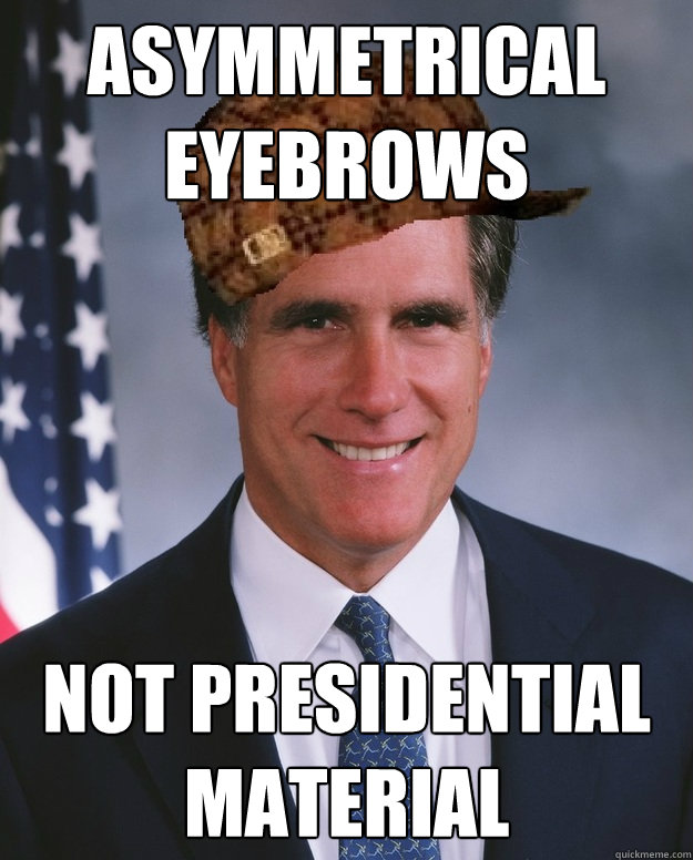 ASYMMETRICAL EYEBROWS NOT PRESIDENTIAL MATERIAL   Scumbag Romney