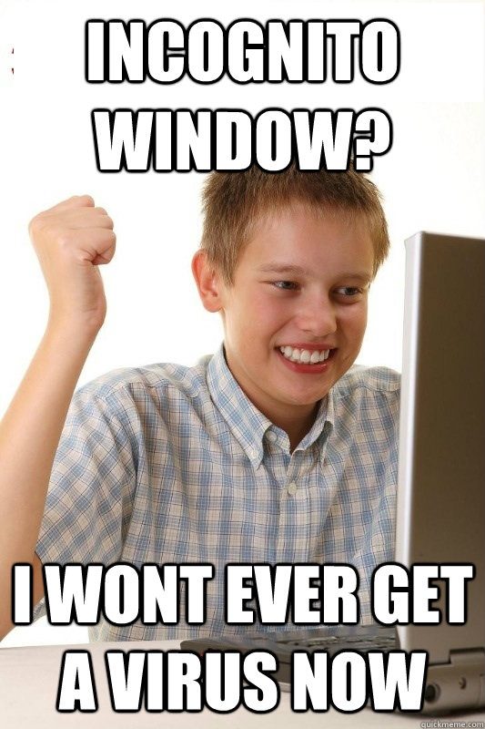 incognito window? I wont ever get a virus now - incognito window? I wont ever get a virus now  1st Day Internet Kid