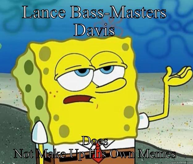 No Way Shape Or Form - LANCE BASS-MASTERS DAVIS DOES NOT MAKE UP HIS OWN MEMES Tough Spongebob