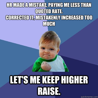 HR made a mistake, paying me less than quoted rate. 
Corrected it, mistakenly increased too much Let's me keep higher raise.   Success Kid