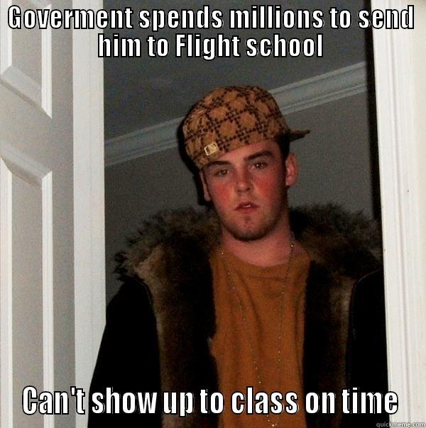 GOVERMENT SPENDS MILLIONS TO SEND HIM TO FLIGHT SCHOOL CAN'T SHOW UP TO CLASS ON TIME Scumbag Steve