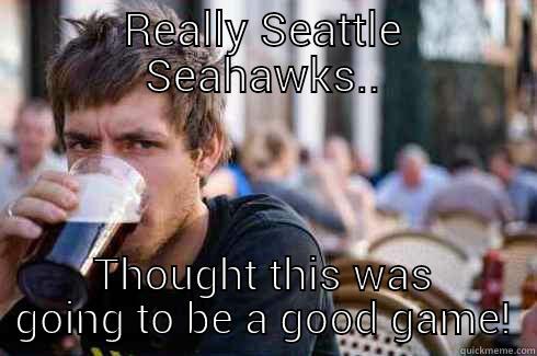 NFL Championship - REALLY SEATTLE SEAHAWKS.. THOUGHT THIS WAS GOING TO BE A GOOD GAME! Lazy College Senior