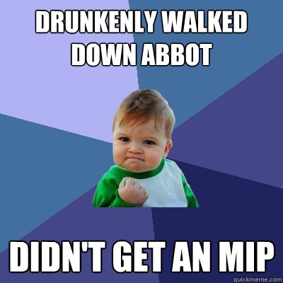 Drunkenly walked down Abbot Didn't get an MIP  Success Kid