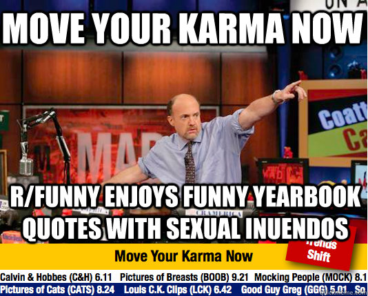 Move your karma now r/funny enjoys funny yearbook quotes with sexual inuendos - Move your karma now r/funny enjoys funny yearbook quotes with sexual inuendos  Mad Karma with Jim Cramer