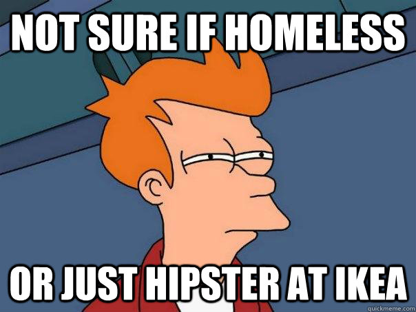 Not sure if Homeless Or just hipster at IKEa  Futurama Fry