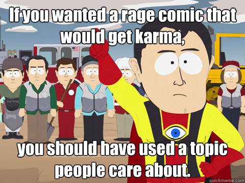 If you wanted a rage comic that would get karma, you should have used a topic people care about.  Captain Hindsight