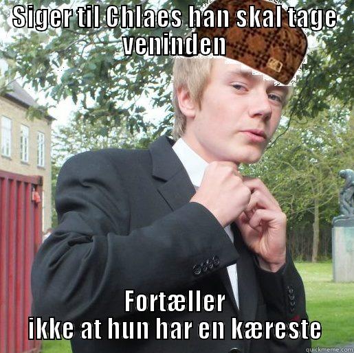 Scumbag emil - SIGER TIL CHLAES HAN SKAL TAGE VENINDEN FORTÆLLER IKKE AT HUN HAR EN KÆRESTE Misc