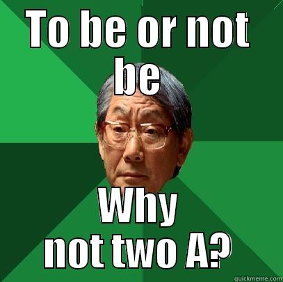 TO BE OR NOT BE WHY NOT TWO A? High Expectations Asian Father