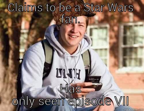 CLAIMS TO BE A STAR WARS FAN. HAS ONLY SEEN EPISODE VII College Freshman