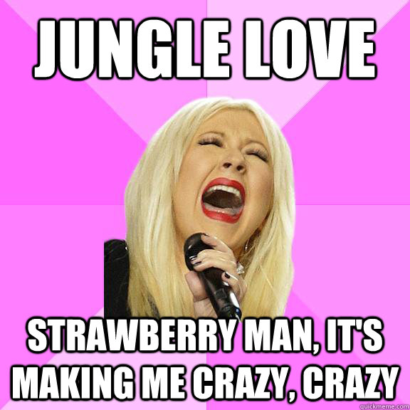 Jungle love strawberry man, it's making me crazy, crazy  Wrong Lyrics Christina