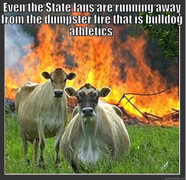 Hail State - EVEN THE STATE FANS ARE RUNNING AWAY FROM THE DUMPSTER FIRE THAT IS BULLDOG ATHLETICS.  Evil cows