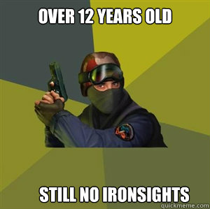 Over 12 years old  Still no ironsights - Over 12 years old  Still no ironsights  Counter Strike