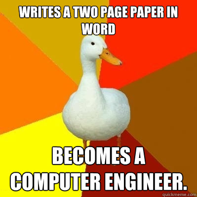 Writes a two page paper in Word becomes a computer engineer.  Tech Impaired Duck