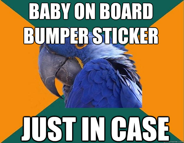 baby on board bumper sticker just in case - baby on board bumper sticker just in case  Paranoid Parrot