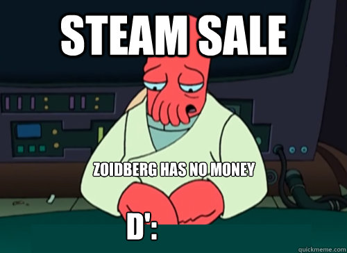 steam sale zoidberg has no money D':  sad zoidberg