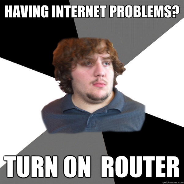 Having internet problems? Turn on  Router  Family Tech Support Guy