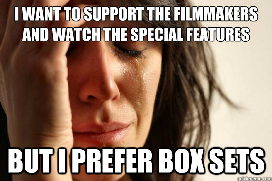 I want to support the filmmakers and watch the special features but I prefer box sets  First World Problems