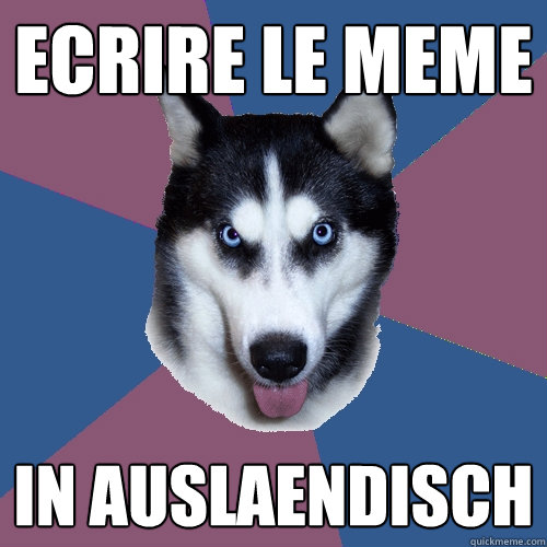 ecrire le meme in auslaendisch - ecrire le meme in auslaendisch  Creeper Canine