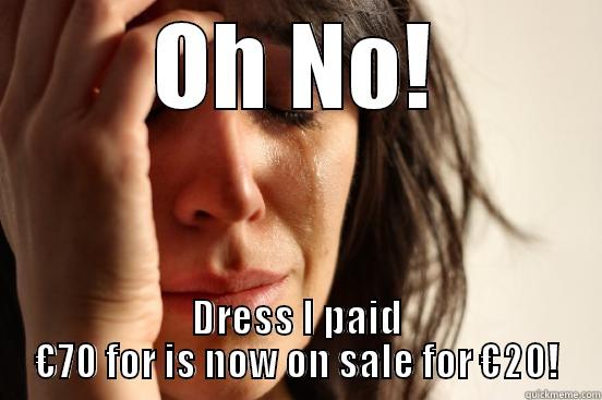 Oh woe is me! - OH NO! DRESS I PAID €70 FOR IS NOW ON SALE FOR €20! First World Problems