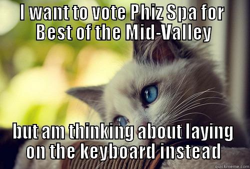 I WANT TO VOTE PHIZ SPA FOR  BEST OF THE MID-VALLEY BUT AM THINKING ABOUT LAYING ON THE KEYBOARD INSTEAD First World Problems Cat