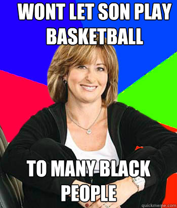 wont let son play basketball to many black people
  Sheltering Suburban Mom