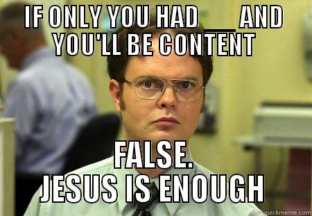 JESUS IS ENOUGH - IF ONLY YOU HAD __ AND YOU'LL BE CONTENT FALSE. JESUS IS ENOUGH Schrute