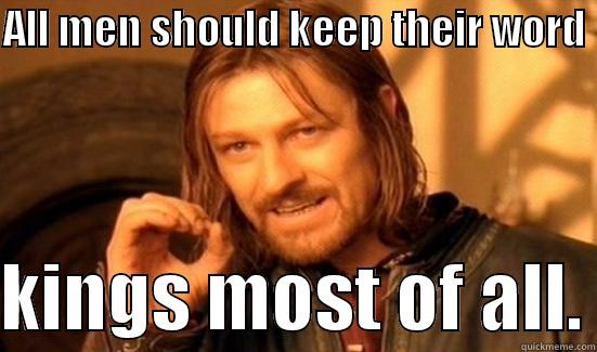 keep your word - ALL MEN SHOULD KEEP THEIR WORD   KINGS MOST OF ALL. Boromir