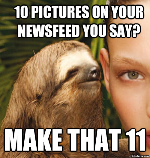 10 Pictures on your newsfeed you say? make that 11  rape sloth