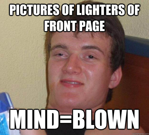 Pictures of lighters of front page Mind=Blown  10 Guy