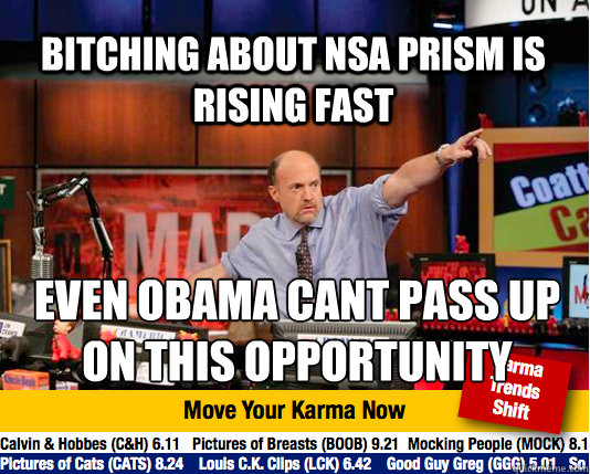 bitching about NSA Prism is rising fast even obama cant pass up on this opportunity  - bitching about NSA Prism is rising fast even obama cant pass up on this opportunity   Mad Karma with Jim Cramer