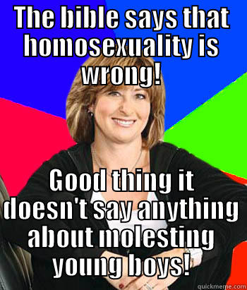 THE BIBLE SAYS THAT HOMOSEXUALITY IS WRONG! GOOD THING IT DOESN'T SAY ANYTHING ABOUT MOLESTING YOUNG BOYS! Sheltering Suburban Mom