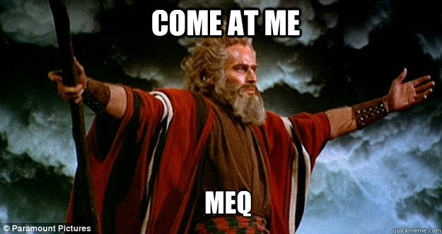 COME AT ME MEQ - COME AT ME MEQ  Moses come at me bro