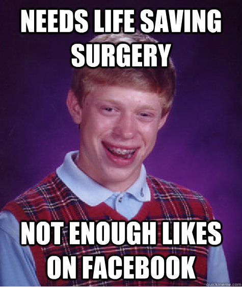 Needs life saving surgery Not enough likes on facebook  Bad Luck Brian