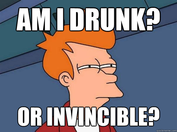 Am I drunk? Or Invincible?  Futurama Fry